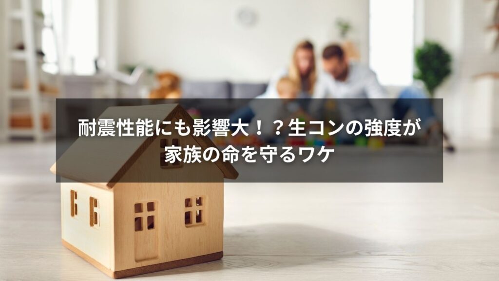 耐震性能にも影響大！？生コンの強度が家族の命を守るワケ